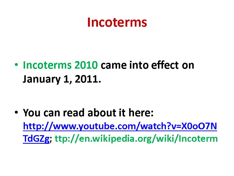 Incoterms  Incoterms 2010 came into effect on January 1, 2011.  You can